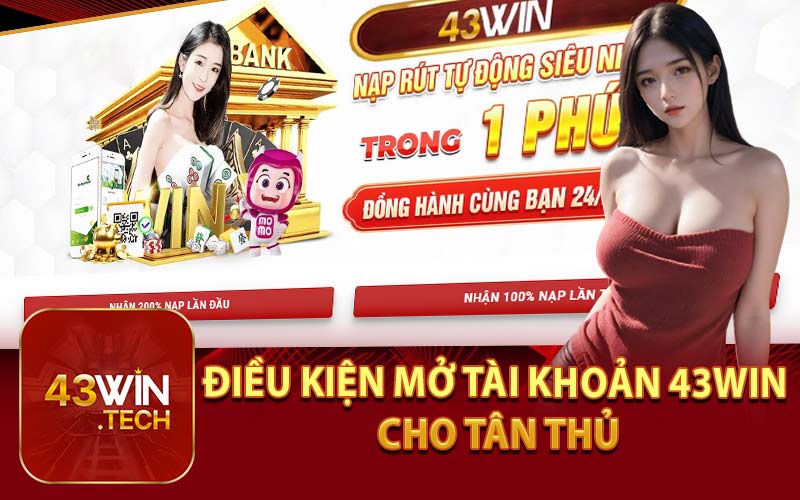 Điều Kiện Mở Tài Khoản 43Win Cho Tân Thủ