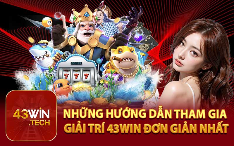 Những hướng dẫn tham gia giải trí 43Win đơn giản nhất