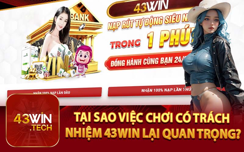 Tại Sao Việc Chơi Có Trách Nhiệm 43Win Lại Quan Trọng?